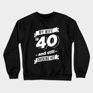 40 Year Old Hot Wife, My Wife is 40 and Still Smoking Hot Crewneck Sweatshirt